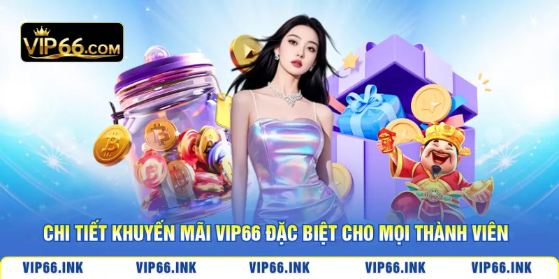 Chi tiết khuyến mãi VIP66 đặc biệt cho mọi thành viên