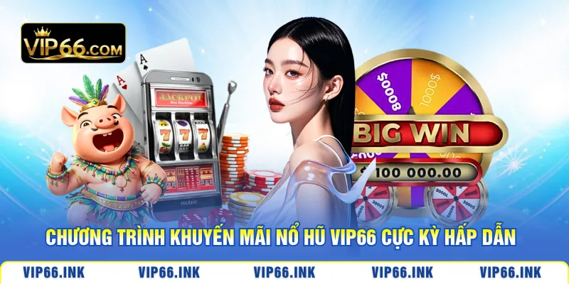 Chương trình khuyến mãi nổ hũ VIP66 cực kỳ hấp dẫn