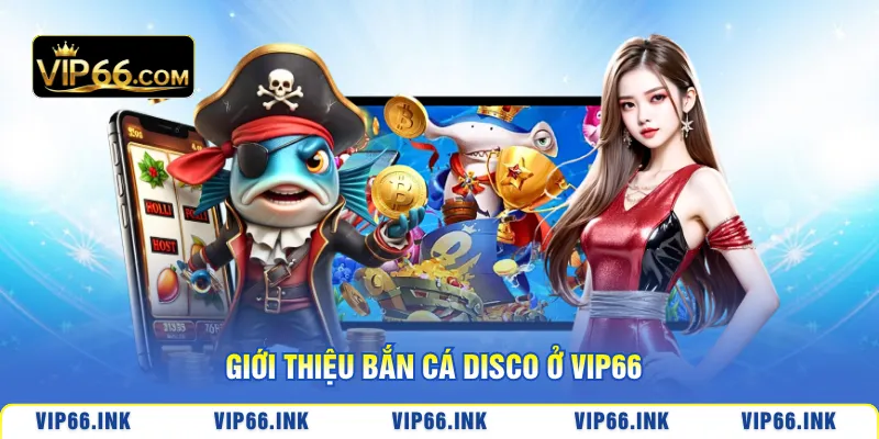 Giới thiệu bắn cá Disco ở VIP66