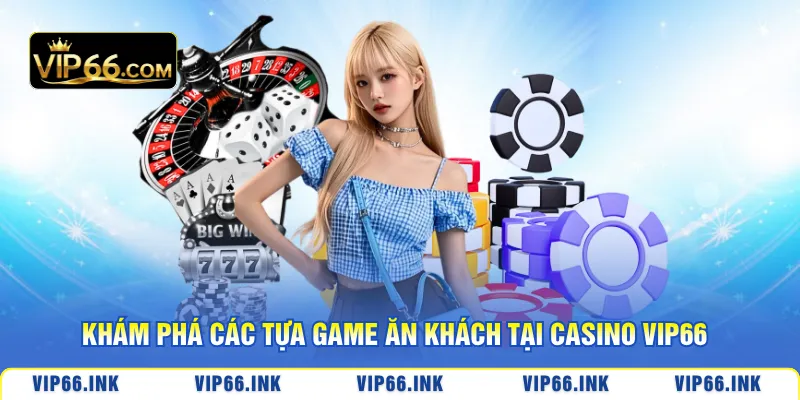 Khám phá các tựa game ăn khách tại Casino VIP66