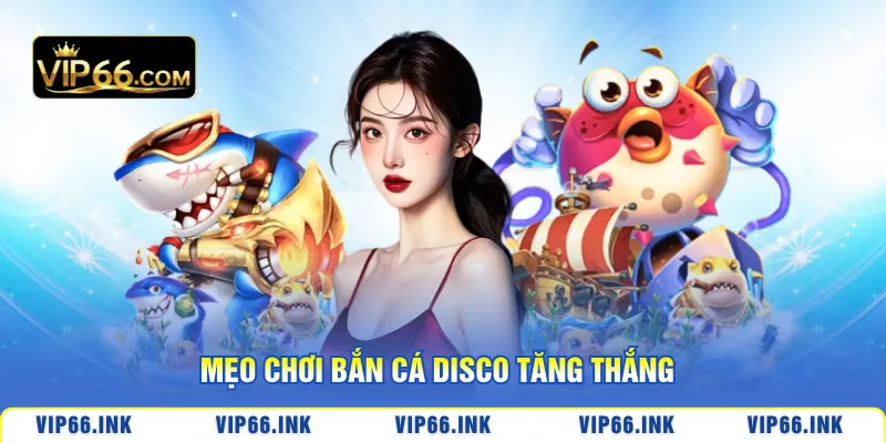 Mẹo chơi bắn cá Disco tăng thắng